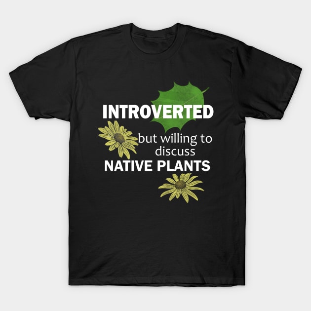 Introverted But Willing To Discuss Native Plants T-Shirt by ellemrcs